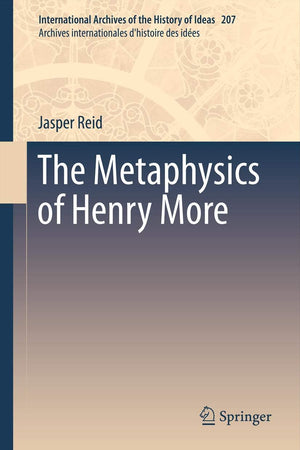 The Metaphysics of Henry More (International Archives of the History of Ideas Archives internationales d'histoire des idées, 207)