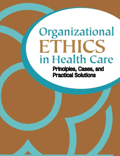 Organizational Ethics in Health Care: Principles, Cases, and Practical Solutions