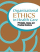 Organizational Ethics in Health Care: Principles, Cases, and Practical Solutions