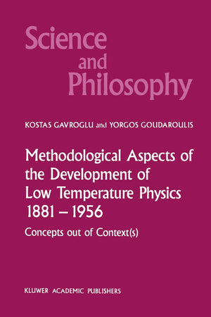 Methodological Aspects of the Development of Low Temperature Physics 1881–1956: Concepts Out of Context(s) (Science and Philosophy, 4)