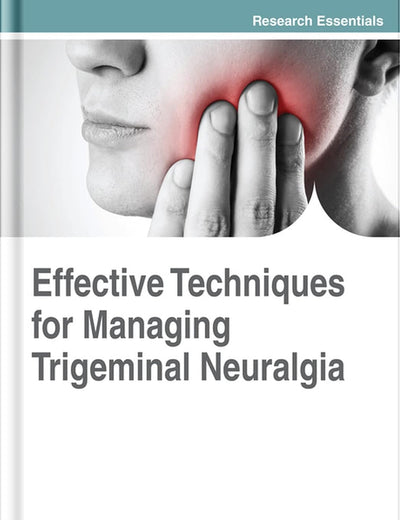 Effective Techniques for Managing Trigeminal Neuralgia (Advances in Medical Diagnosis, Treatment, and Care (AMDTC))
