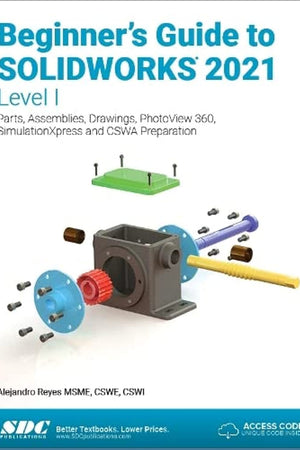 Beginner's Guide to SOLIDWORKS 2021 - Level I: Parts, Assemblies, Drawings, PhotoView 360 and SimulationXpress