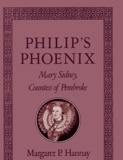 Philip's Phoenix: Mary Sidney, Countess of Pembroke