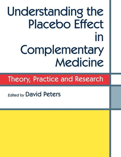 Understanding the Placebo Effect in Complementary Medicine: Theory, Practice and Research