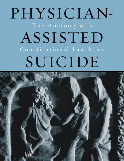 Physician-Assisted Suicide: The Anatomy of a Constitutional Law Issue