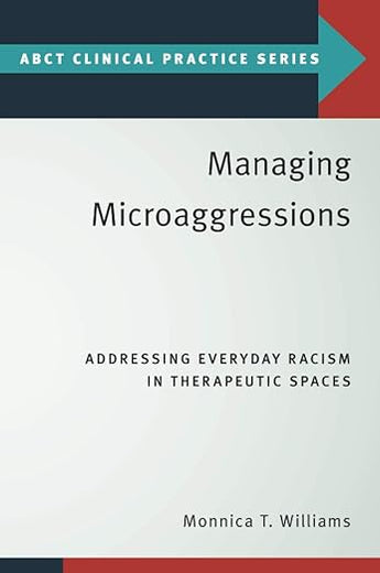 Managing Microaggressions: Addressing Everyday Racism in Therapeutic Spaces (ABCT Clinical Practice Series)