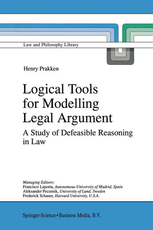 Logical Tools for Modelling Legal Argument: A Study of Defeasible Reasoning in Law (Law and Philosophy Library, 32)