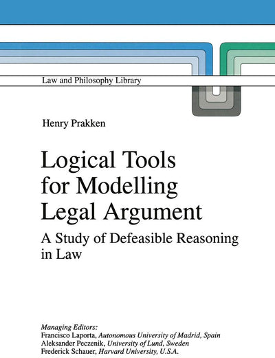Logical Tools for Modelling Legal Argument: A Study of Defeasible Reasoning in Law (Law and Philosophy Library, 32)