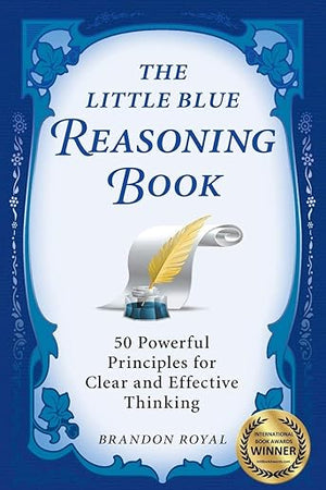 The Little Blue Reasoning Book: 50 Powerful Principles for Clear and Effective Thinking