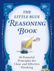 The Little Blue Reasoning Book: 50 Powerful Principles for Clear and Effective Thinking