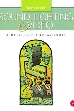 Sound, Lighting and Video: A Resource for Worship