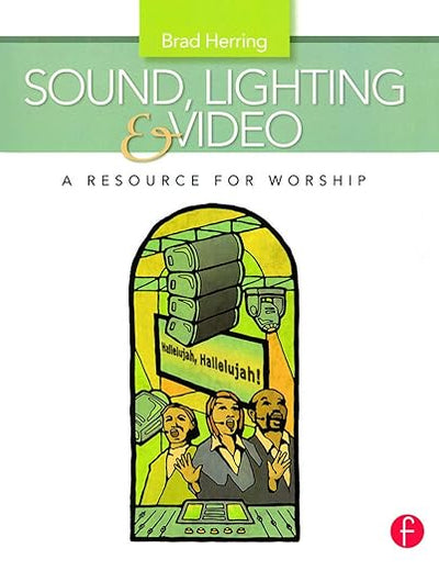 Sound, Lighting and Video: A Resource for Worship