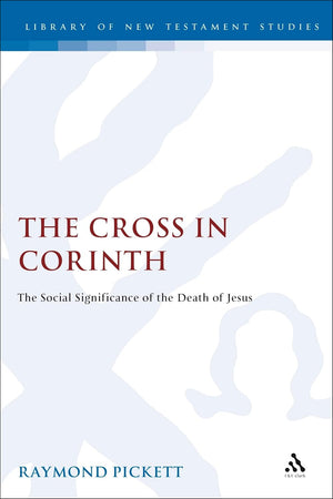 The Cross in Corinth: The Social Significance of the Death of Jesus (The Library of New Testament Studies)
