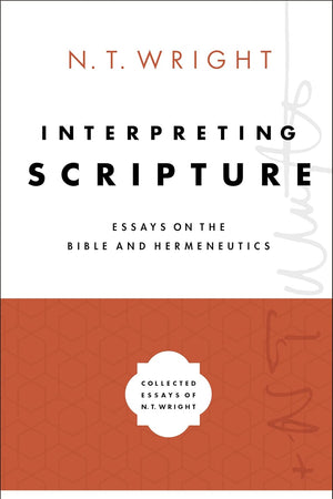 Interpreting Scripture: Essays on the Bible and Hermeneutics (Collected Essays of N. T. Wright)