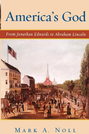 America's God: From Jonathan Edwards to Abraham Lincoln