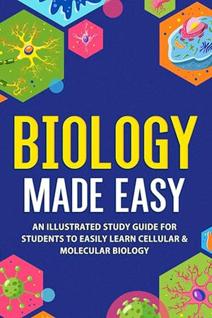 Biology Made Easy: An Illustrated Study Guide For Students To Easily Learn Cellular & Molecular Biology