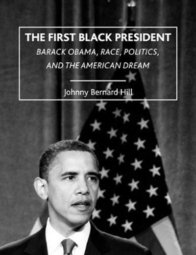 The First Black President: Barack Obama, Race, Politics, and the American Dream