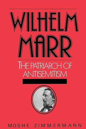 Wilhelm Marr: The Patriarch of Anti-Semitism (Studies in Jewish History)