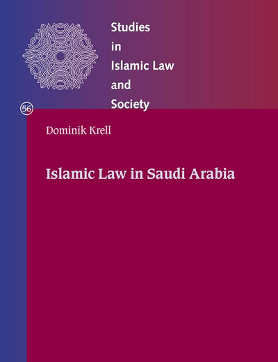 Islamic Law in Saudi Arabia (Studies in Islamic Law and Society, 56)