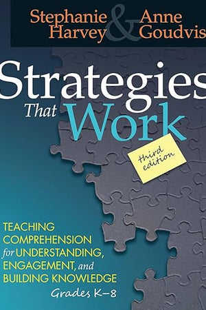 Strategies That Work: Teaching Comprehension for Engagement, Understanding, and Building Knowledge, Grades K-8
