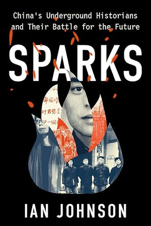 Sparks: China's Underground Historians and their Battle for the Future