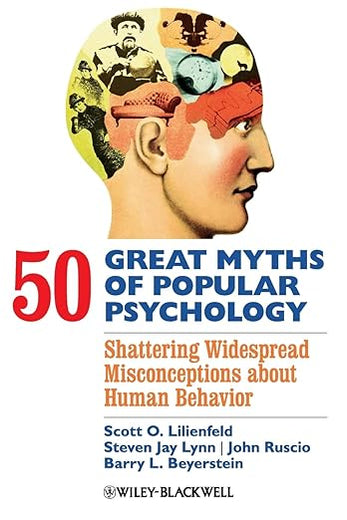 50 Great Myths of Popular Psychology: Shattering Widespread Misconceptions about Human Behavior (Great Myths of Psychology)