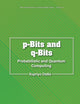 P-bits And Q-bits: Probabilistic And Quantum Computing (New Era Electronics: A Lecture Notes Series)