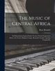 The Music of Central Africa: an Ethnomusicological Study: Former French Equatorial Africa, the Former Belgian Congo, Ruanda-Urundi, Uganda, Tanganyika