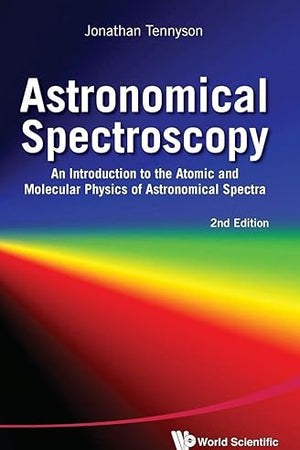 ASTRONOMICAL SPECTROSCOPY: AN INTRODUCTION TO THE ATOMIC AND MOLECULAR PHYSICS OF ASTRONOMICAL SPECTRA (2ND EDITION)