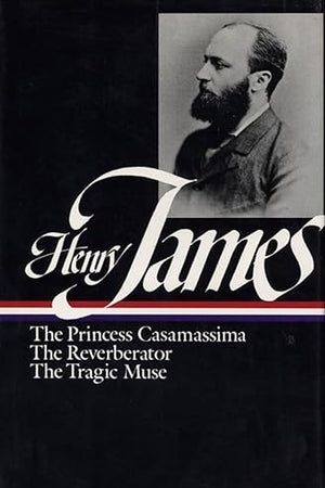 Henry James : Novels 1886-1890: The Princess Casamassima, The Reverberator, The Tragic Muse (Library of America)