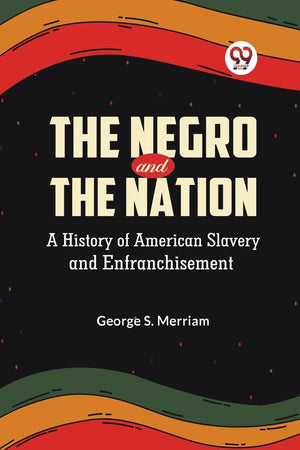 The Negro and the Nation A History of American Slavery and Enfranchisement