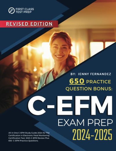 C-EFM Exam Prep 2024-2025: All in One C-EFM Study Guide 2024 for The Certification in Electronic Fetal Monitoring Certification Test. With C-EFM Review Plus 650 C-EFM Practice Questions