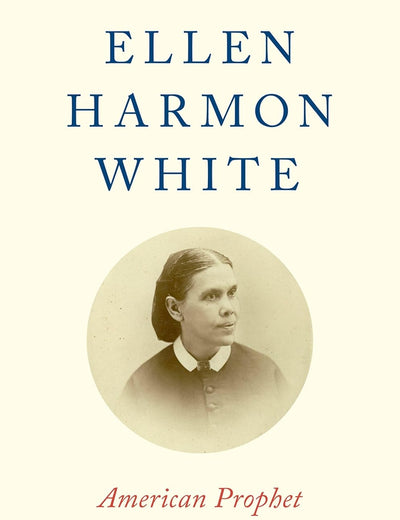 Ellen Harmon White: American Prophet