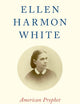 Ellen Harmon White: American Prophet