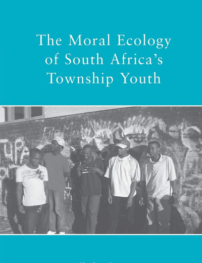 The Moral Ecology of South Africa’s Township Youth