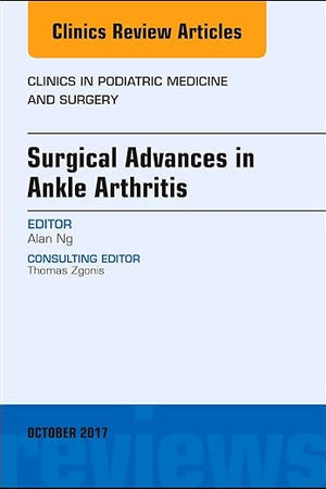 Surgical Advances in Ankle Arthritis, An Issue of Clinics in Podiatric Medicine and Surgery (Volume 34-4) (The Clinics: Orthopedics, Volume 34-4)