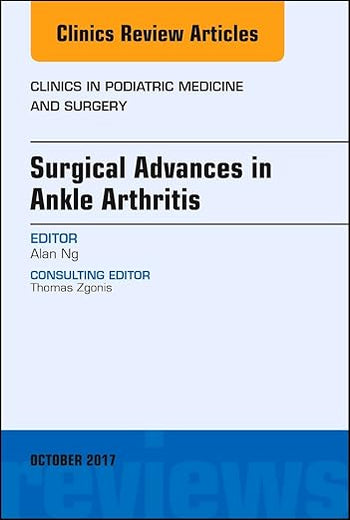 Surgical Advances in Ankle Arthritis, An Issue of Clinics in Podiatric Medicine and Surgery (Volume 34-4) (The Clinics: Orthopedics, Volume 34-4)