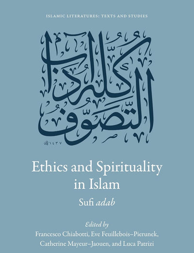 Ethics and Spirituality in Islam: Sufi adab (Islamic Literatures: Texts and Studies, 1)