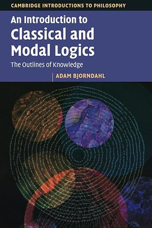 An Introduction to Classical and Modal Logics (Cambridge Introductions to Philosophy)