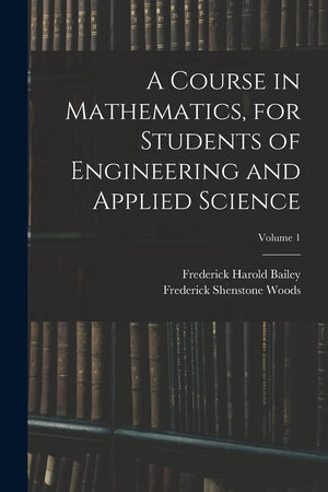 A Course in Mathematics, for Students of Engineering and Applied Science; Volume 1