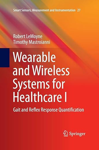 Wearable and Wireless Systems for Healthcare I: Gait and Reflex Response Quantification (Smart Sensors, Measurement and Instrumentation, 27)