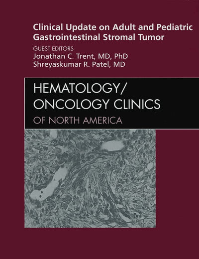 Clinical Update on Adult and Pediatric Gastrointestinal Stromal Tumor, An Issue of Hematology/Oncology Clinics (Volume 23-1) (The Clinics: Internal Medicine, Volume 23-1)