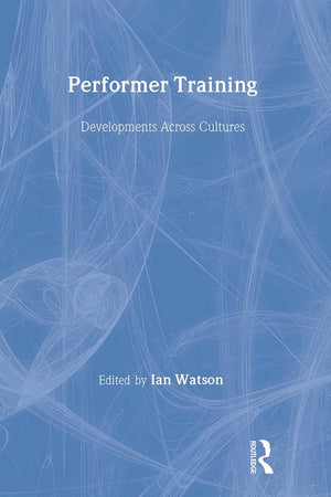 Performer Training: Developments Across Cultures (Contemporary Theatre Studies)