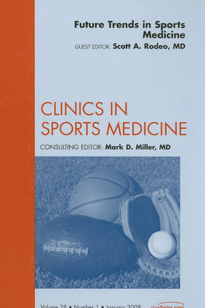 Future Trends in Sports Medicine, An Issue of Clinics in Sports Medicine (Volume 28-1) (The Clinics: Orthopedics, Volume 28-1)