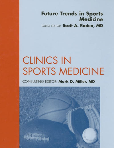 Future Trends in Sports Medicine, An Issue of Clinics in Sports Medicine (Volume 28-1) (The Clinics: Orthopedics, Volume 28-1)