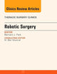 Robotic Surgery, An Issue of Thoracic Surgery Clinics (The Clinics: Surgery)