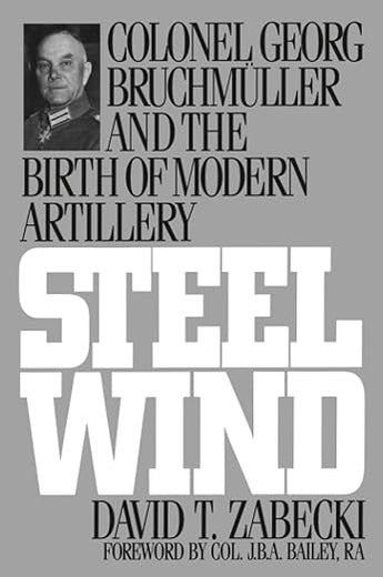 Steel Wind: Colonel Georg Bruchmuller and the Birth of Modern Artillery
