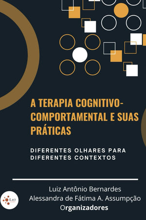 A Terapia Cognitivo-Comportamental e suas práticas:: diferentes olhares para diferentes contextos. (Portuguese Edition)