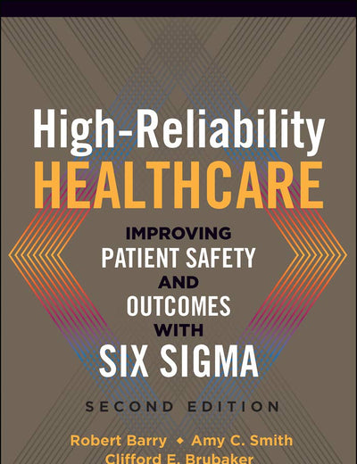 High-Reliability Healthcare: Improving Patient Safety and Outcomes with Six Sigma, Second Edition (ACHE Management)