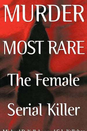 Murder Most Rare: The Female Serial Killer